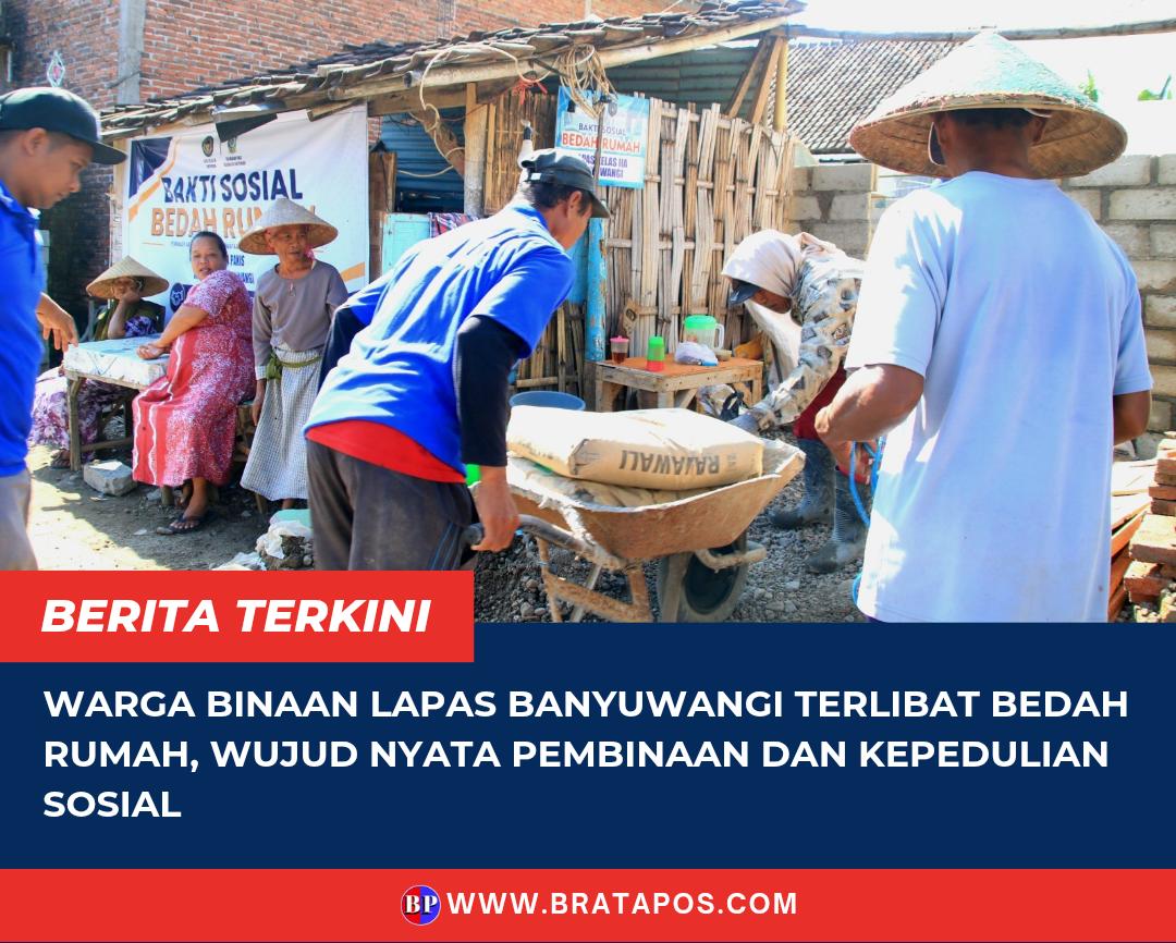 Warga Binaan Lapas Banyuwangi Terlibat Bedah Rumah, Wujud Nyata Pembinaan dan Kepedulian Sosial